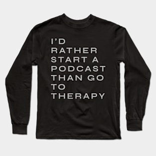 Id rather start a podcast than go to therapy Long Sleeve T-Shirt